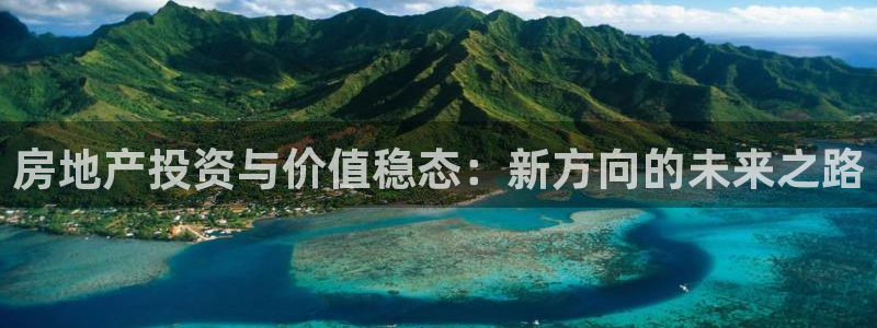 新宝5娱乐招商：房地产投资与价值稳态：新方向的未来之路