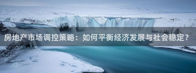 新宝5娱乐注册：房地产市场调控策略：如何平衡经济发展与社会稳