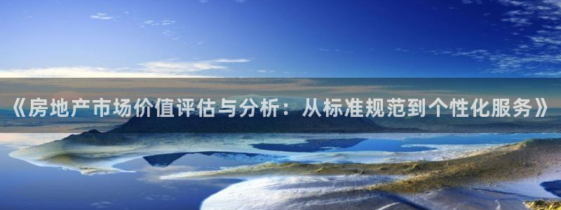 新宝5怎么代理：《房地产市场价值评估与分析：从标准规范到个性