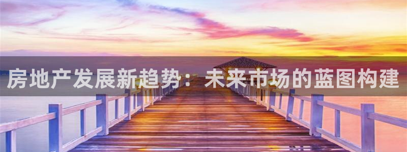 新宝5挂机：房地产发展新趋势：未来市场的蓝图构建