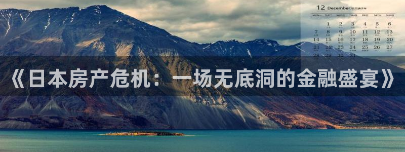 新宝5王问74OOO5：《日本房产危机：一场无底洞的金融盛宴