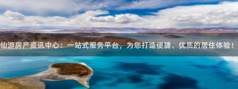 新宝5线路：仙游房产资讯中心：一站式服务平台，为您打造便捷、