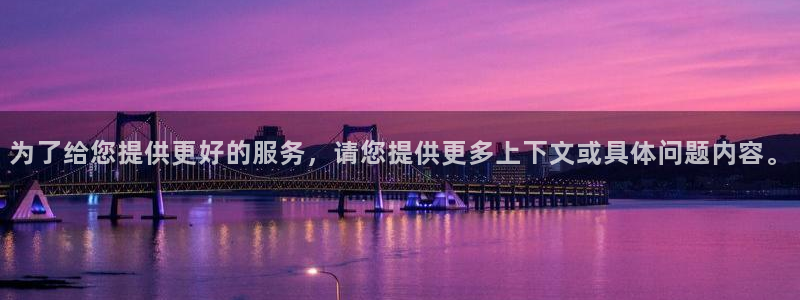 新宝5娱乐同：为了给您提供更好的服务，请您提供更多上下文或具