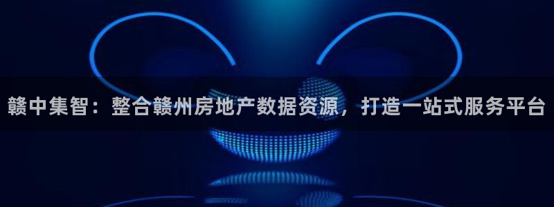 新宝5网站：赣中集智：整合赣州房地产数据资源，打造一站式服务