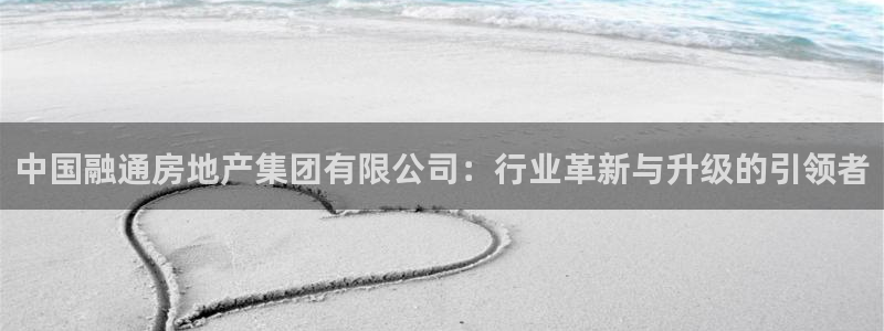 新宝5注册链接：中国融通房地产集团有限公司：行业革新与升级的