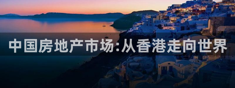 新宝5软件下载：中国房地产市场:从香港走向世界