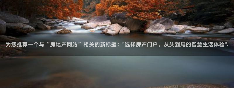 新宝5注册平台：为您推荐一个与“房地产网站”相关的新标题：\