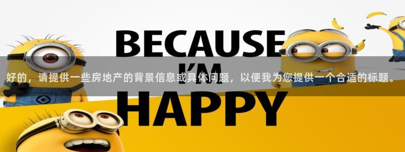 新宝5手机版：好的，请提供一些房地产的背景信息或具体问题，以