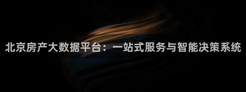 新宝5注册首页：北京房产大数据平台：一站式服务与智能决策系统