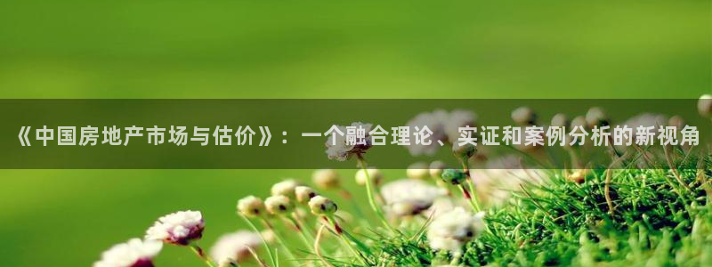 新宝5彩票是正规平台吗：《中国房地产市场与估价》：一个融合理