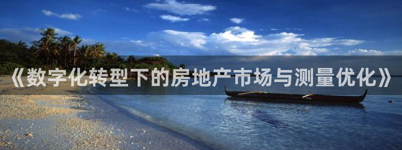 新宝5得74OOO5：《数字化转型下的房地产市场与测量优化》