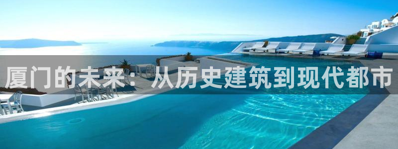 新宝5注册账号：厦门的未来：从历史建筑到现代都市