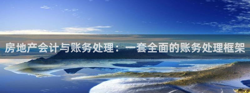 新宝5手机平台登陆：房地产会计与账务处理：一套全面的账务处理